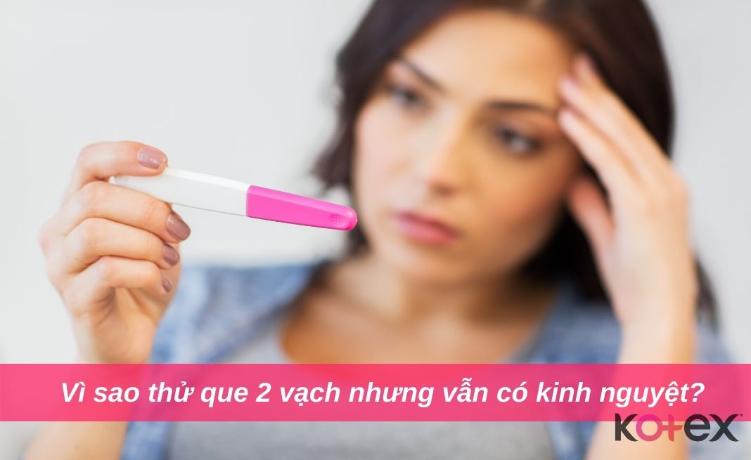 Que thử thai cho kết quả 2 vạch nhưng vẫn có kinh