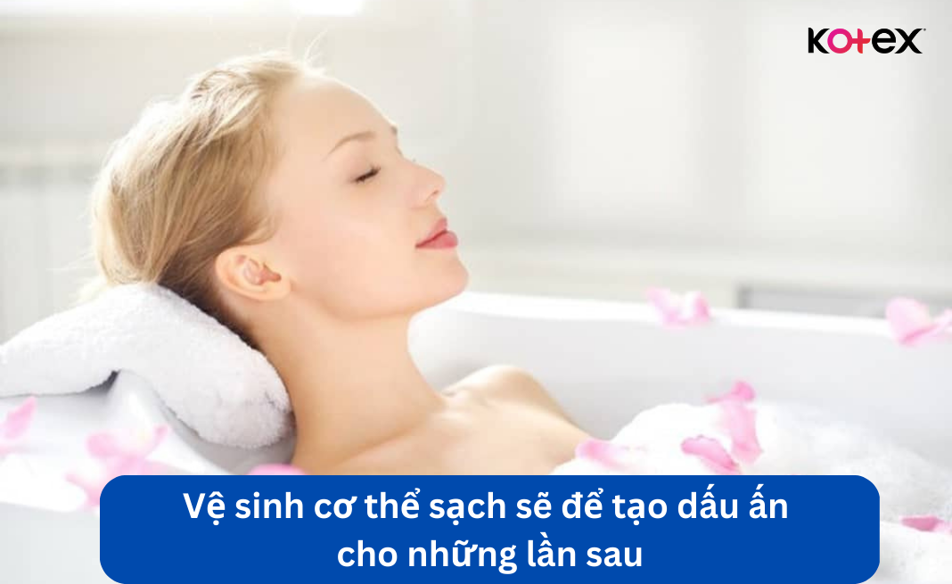 Vệ sinh cơ thể sạch sẽ để tạo dấu ấn cho những lần sau