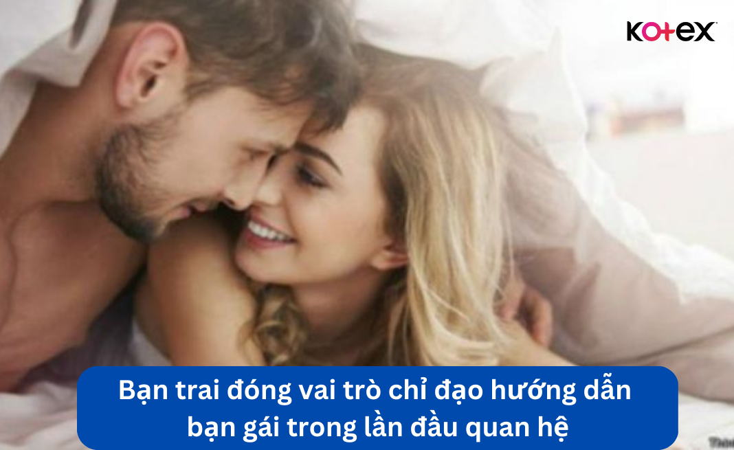 Bạn trai đóng vai trò chỉ đạo hướng dẫn bạn gái trong lần đầu quan hệ