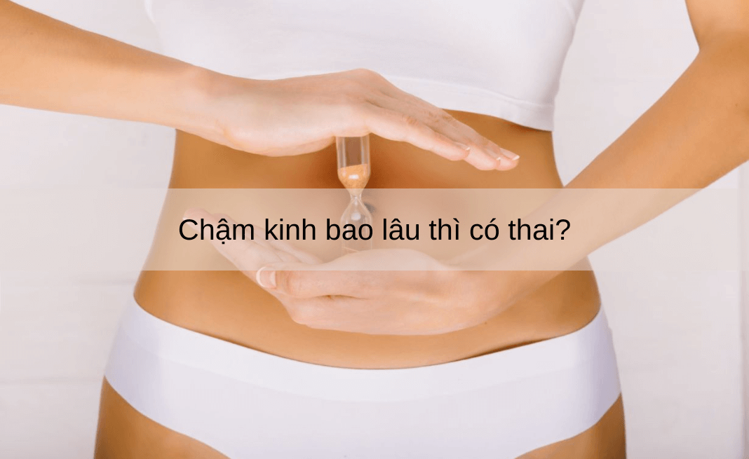 Chậm kinh bao lâu thì có thai