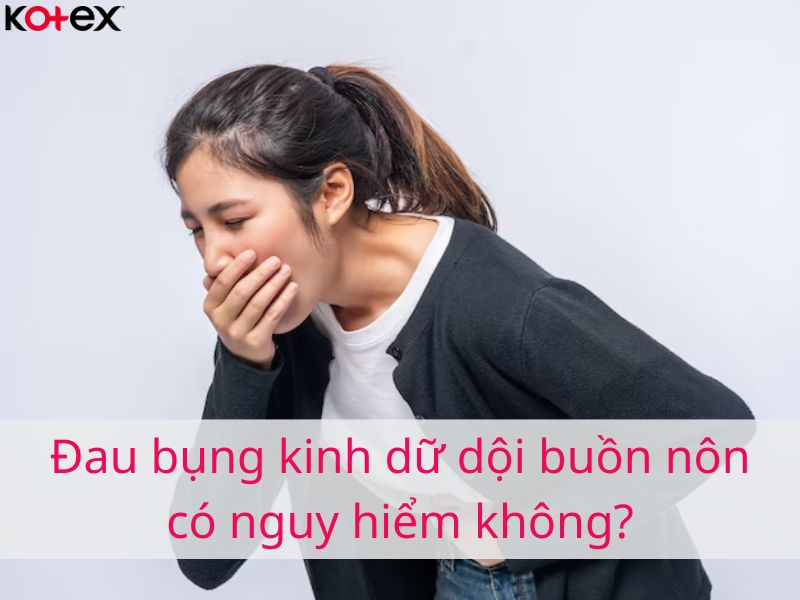 Đau bụng kinh dữ dội buồn nôn có nguy hiểm không?