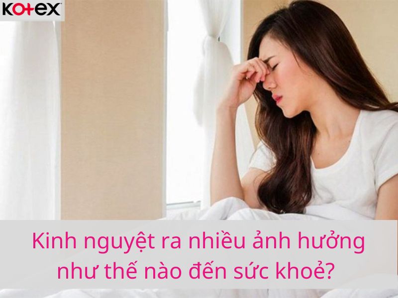 Kinh nguyệt ra nhiều ảnh hưởng như thế nào đến sức khoẻ?