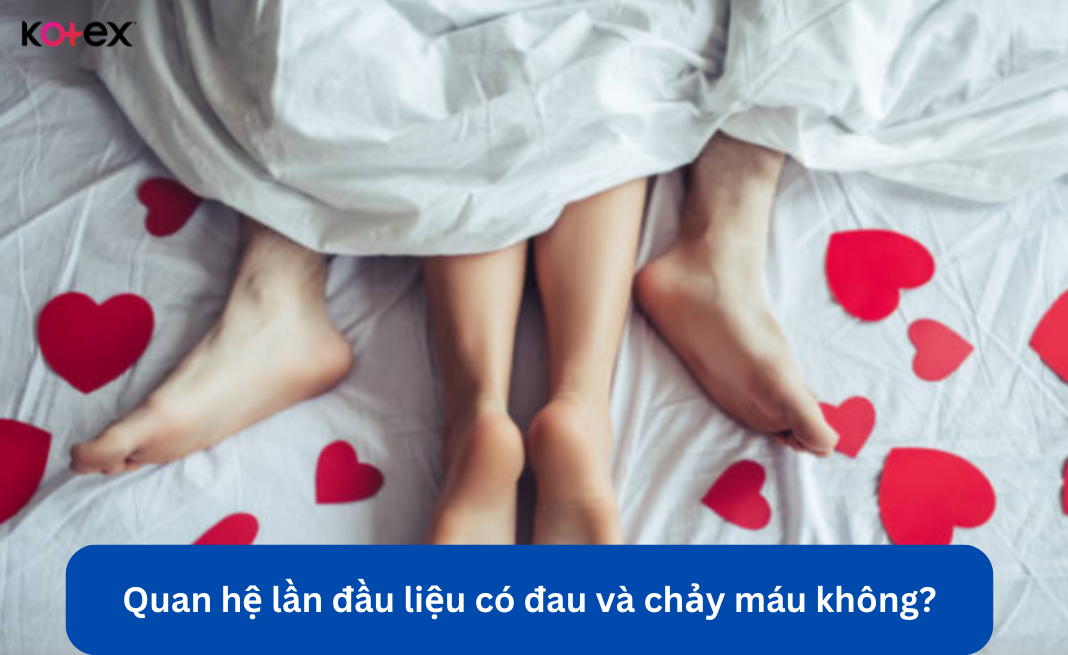 Quan hệ lần đầu liệu có đau và chảy máu không?