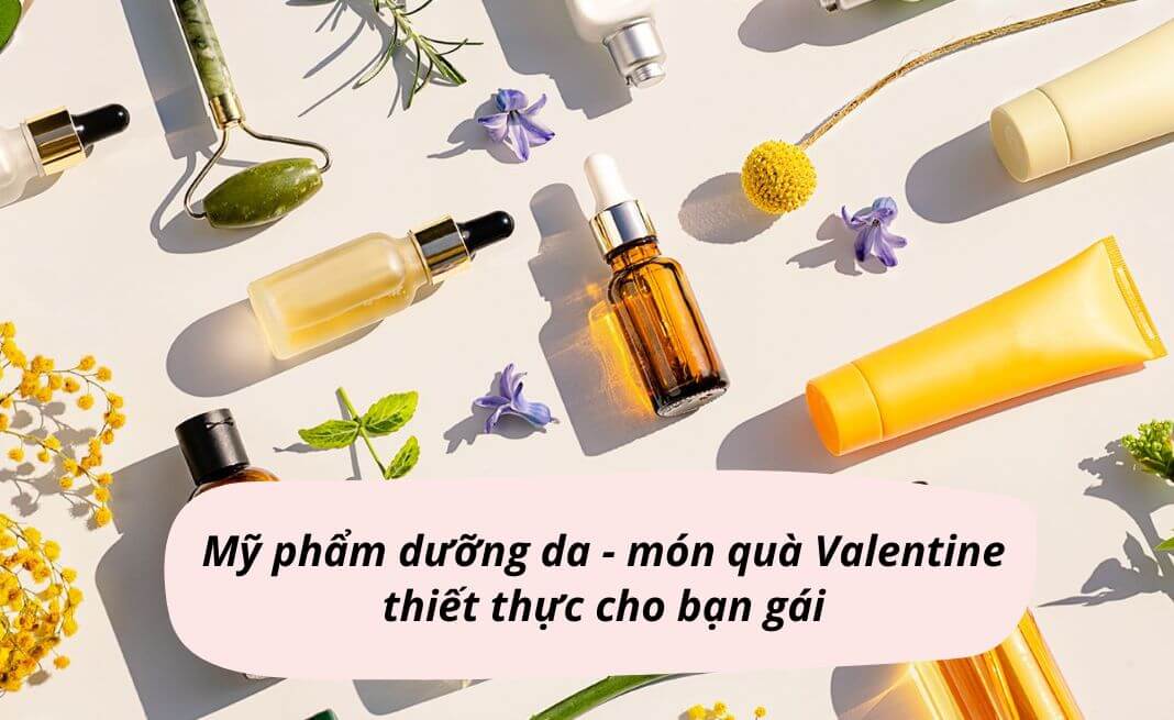 Sản phẩm dưỡng da - quà Valentine hữu dụng dành tặng bạn gái