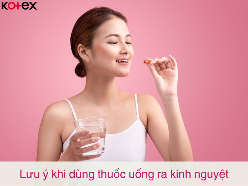 Lưu ý khi dùng thuốc uống ra kinh nguyệt